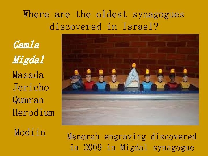 Where are the oldest synagogues discovered in Israel? Gamla Migdal Masada Jericho Qumran Herodium