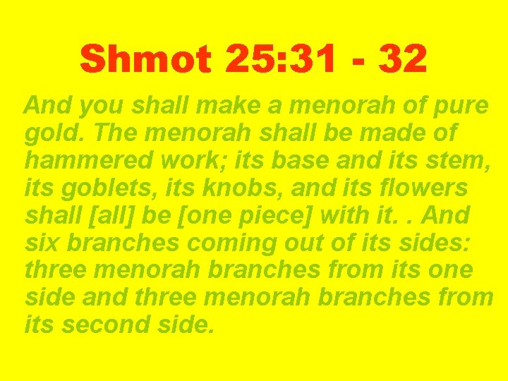 Shmot 25: 31 - 32 And you shall make a menorah of pure gold.