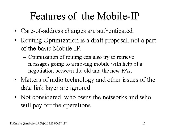 Features of the Mobile-IP • Care-of-address changes are authenticated. • Routing Optimization is a