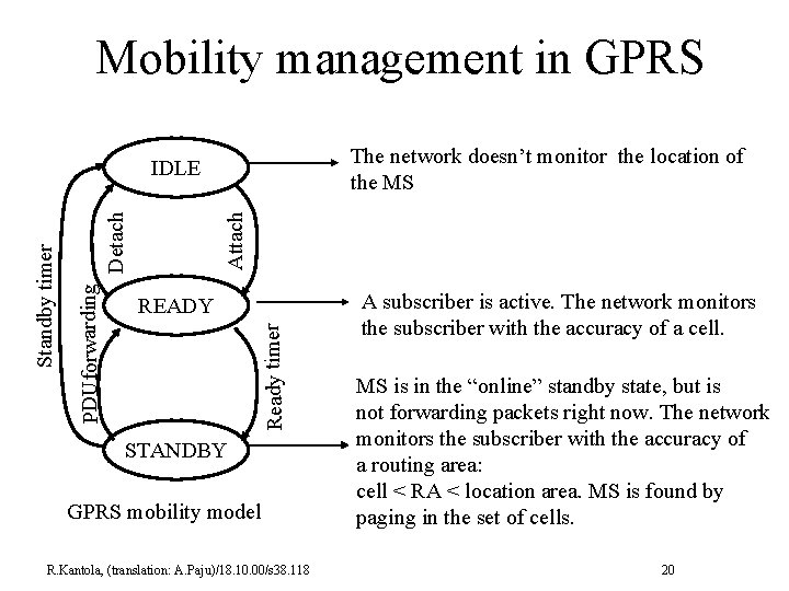 Mobility management in GPRS The network doesn’t monitor the location of the MS Attach