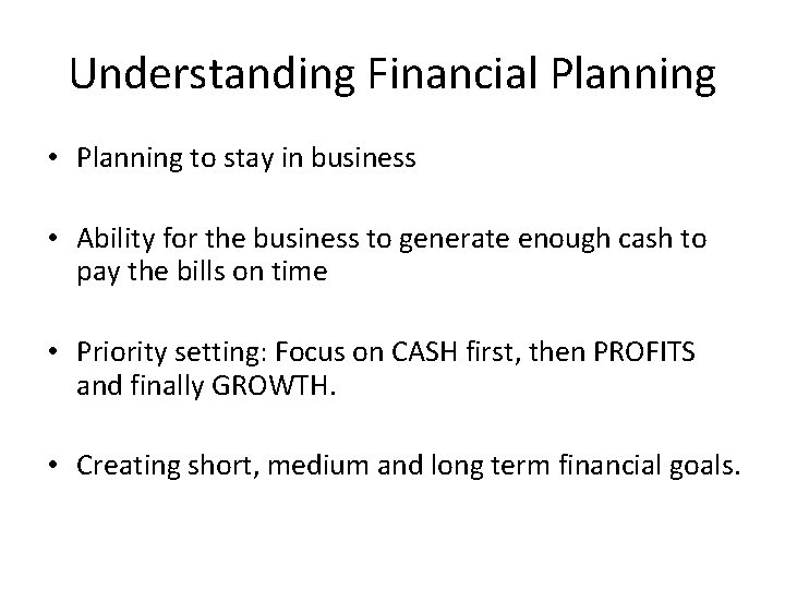 Understanding Financial Planning • Planning to stay in business • Ability for the business