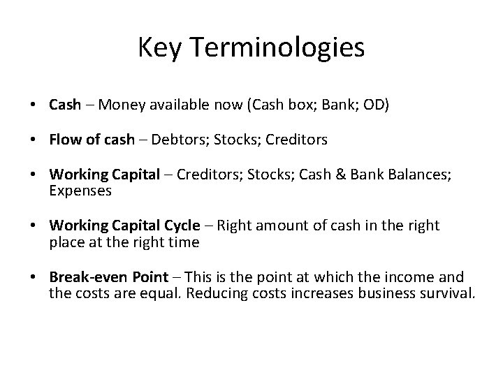 Key Terminologies • Cash – Money available now (Cash box; Bank; OD) • Flow