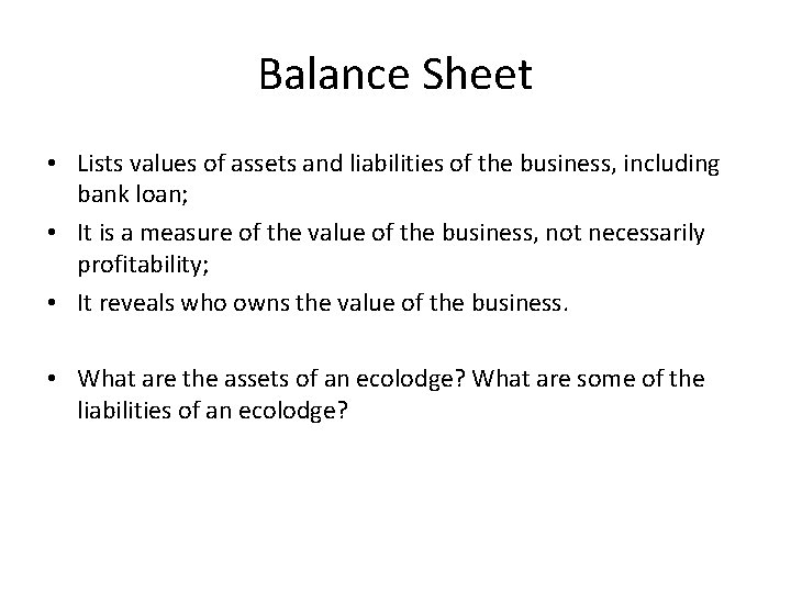 Balance Sheet • Lists values of assets and liabilities of the business, including bank