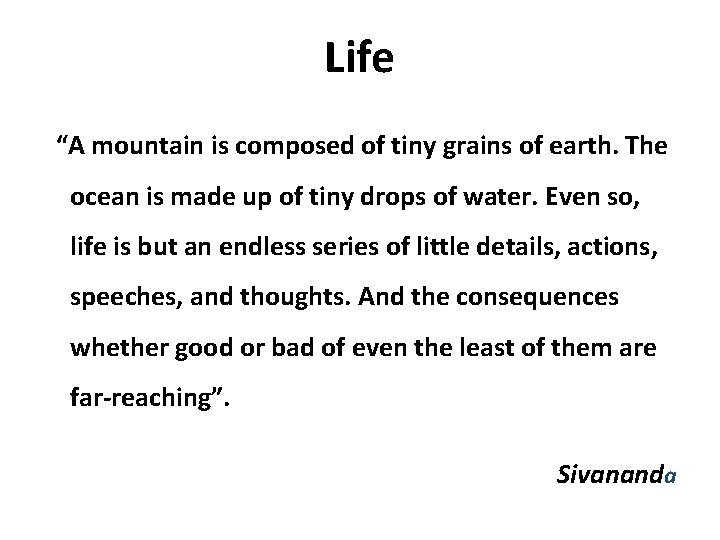 Life “A mountain is composed of tiny grains of earth. The ocean is made
