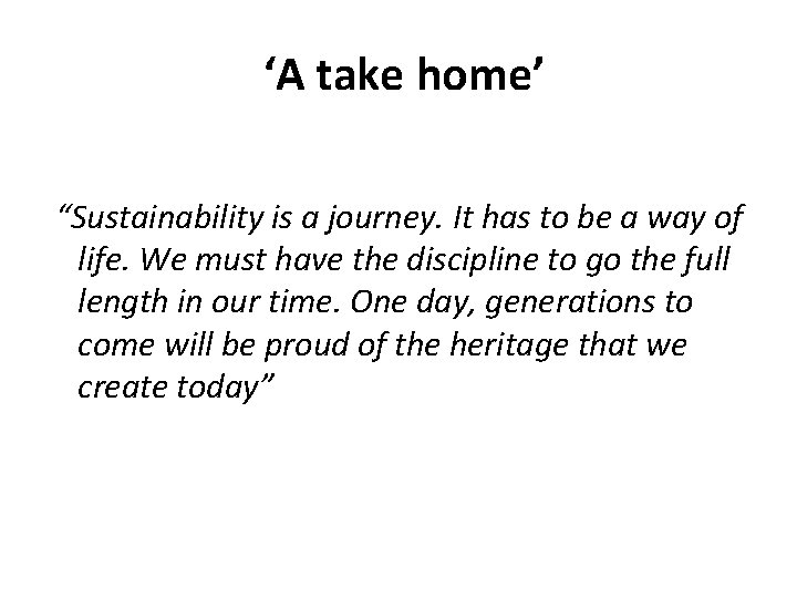  ‘A take home’ “Sustainability is a journey. It has to be a way