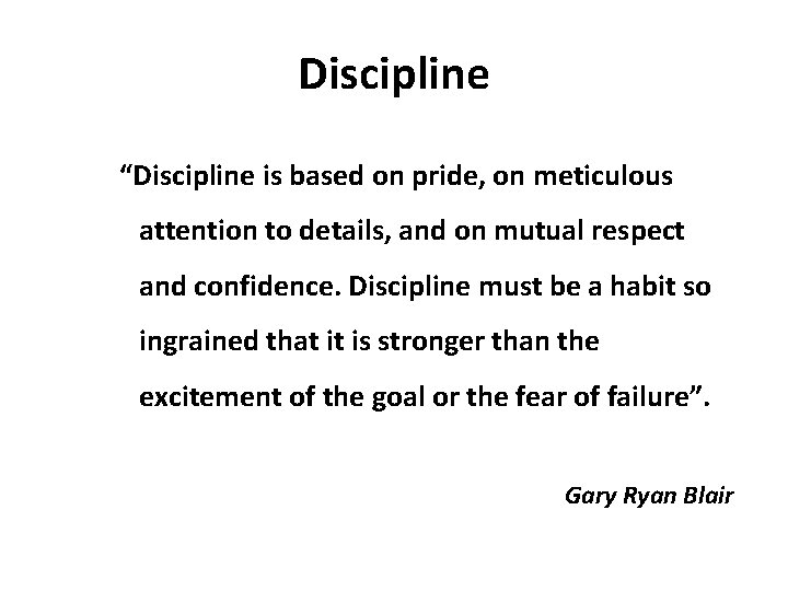 Discipline “Discipline is based on pride, on meticulous attention to details, and on mutual