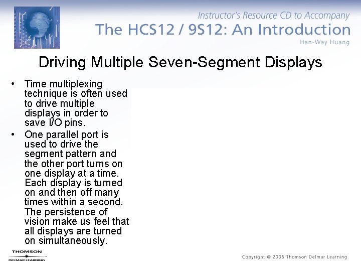 Driving Multiple Seven-Segment Displays • Time multiplexing technique is often used to drive multiple