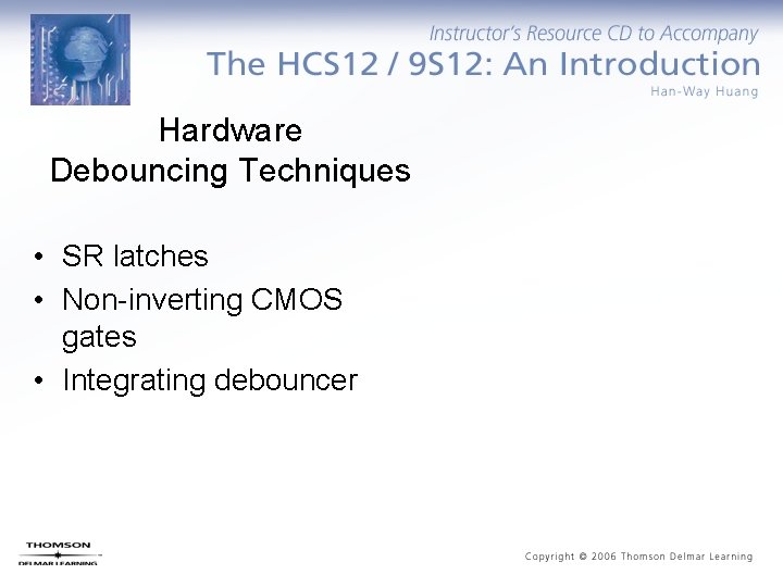 Hardware Debouncing Techniques • SR latches • Non-inverting CMOS gates • Integrating debouncer 