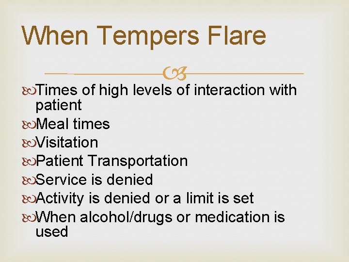 When Tempers Flare Times of high levels of interaction with patient Meal times Visitation When Tempers Flare Times of high levels of interaction with patient Meal times Visitation