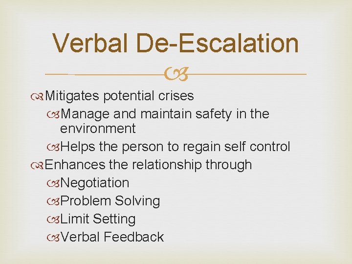 Verbal De-Escalation Mitigates potential crises Manage and maintain safety in the environment Helps the Verbal De-Escalation Mitigates potential crises Manage and maintain safety in the environment Helps the