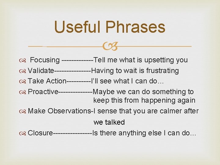 Useful Phrases Focusing -------Tell me what is upsetting you Validate--------Having to wait is frustrating Useful Phrases Focusing -------Tell me what is upsetting you Validate--------Having to wait is frustrating