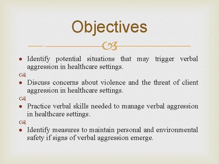 Objectives Identify potential situations that may trigger verbal aggression in healthcare settings. Discuss concerns Objectives Identify potential situations that may trigger verbal aggression in healthcare settings. Discuss concerns