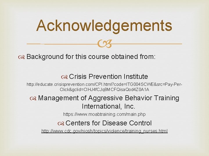Acknowledgements Background for this course obtained from: Crisis Prevention Institute http: //educate. crisisprevention. com/CPI. Acknowledgements Background for this course obtained from: Crisis Prevention Institute http: //educate. crisisprevention. com/CPI.