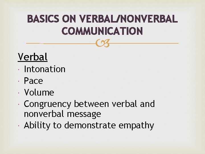 BASICS ON VERBAL/NONVERBAL COMMUNICATION Verbal Intonation Pace Volume Congruency between verbal and nonverbal message