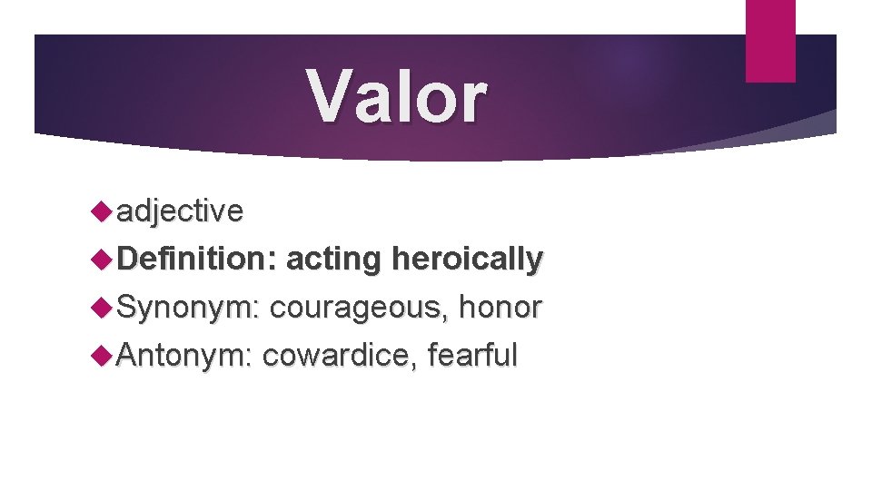 Valor adjective Definition: acting heroically Synonym: courageous, honor Antonym: cowardice, fearful 