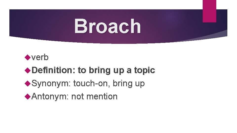 Broach verb Definition: to bring up a topic Synonym: touch-on, bring up Antonym: not