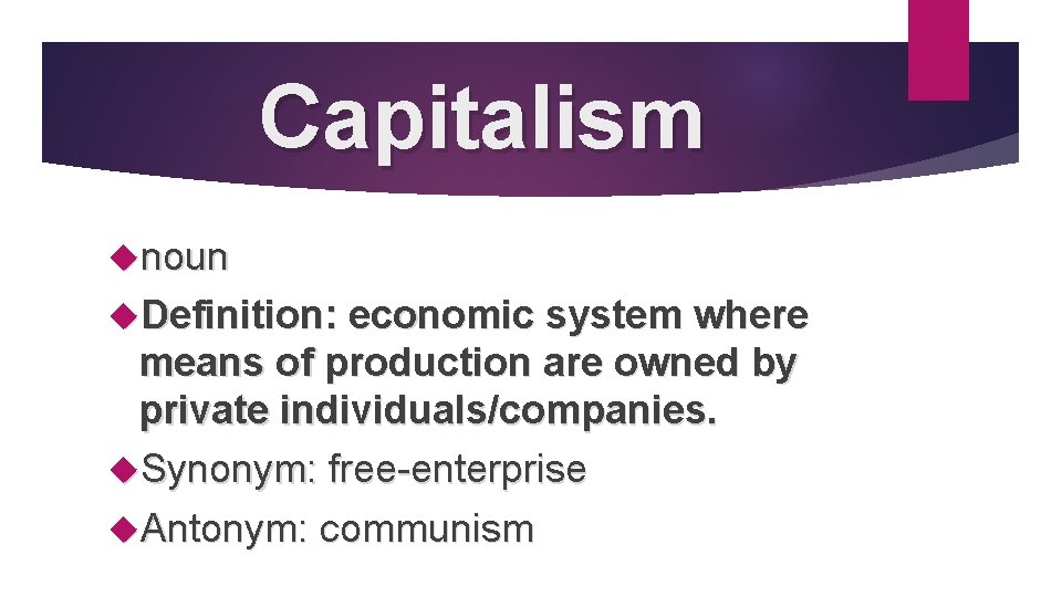 Capitalism noun Definition: economic system where means of production are owned by private individuals/companies.