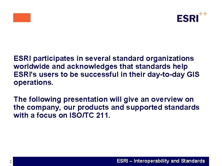 ESRI participates in several standard organizations worldwide and acknowledges that standards help ESRI's users
