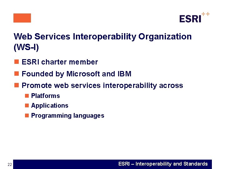 Web Services Interoperability Organization (WS-I) n ESRI charter member n Founded by Microsoft and