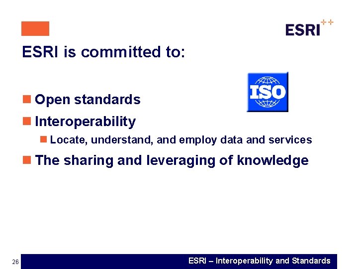 ESRI is committed to: n Open standards n Interoperability n Locate, understand, and employ