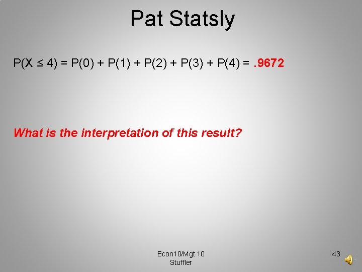 Pat Statsly P(X ≤ 4) = P(0) + P(1) + P(2) + P(3) + Pat Statsly P(X ≤ 4) = P(0) + P(1) + P(2) + P(3) +