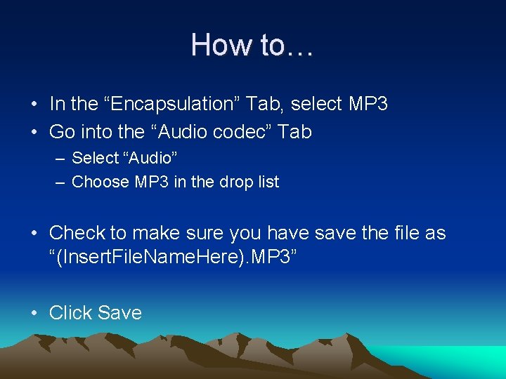 How to… • In the “Encapsulation” Tab, select MP 3 • Go into the