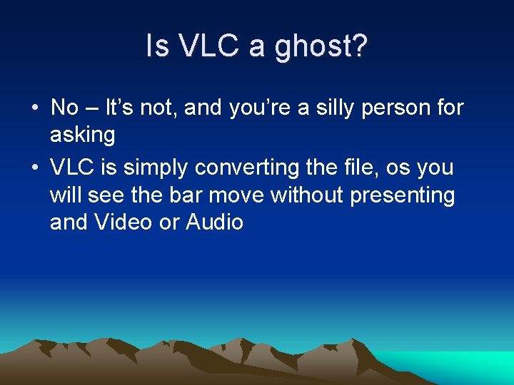 Is VLC a ghost? • No – It’s not, and you’re a silly person