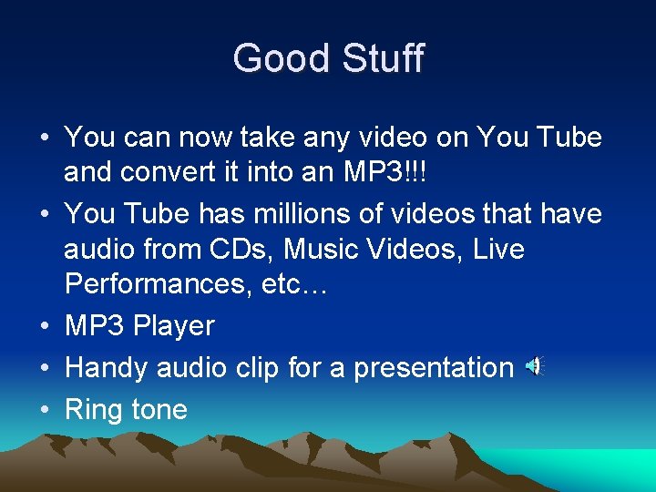 Good Stuff • You can now take any video on You Tube and convert