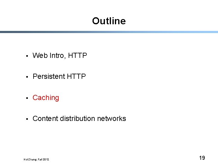 Outline § Web Intro, HTTP § Persistent HTTP § Caching § Content distribution networks
