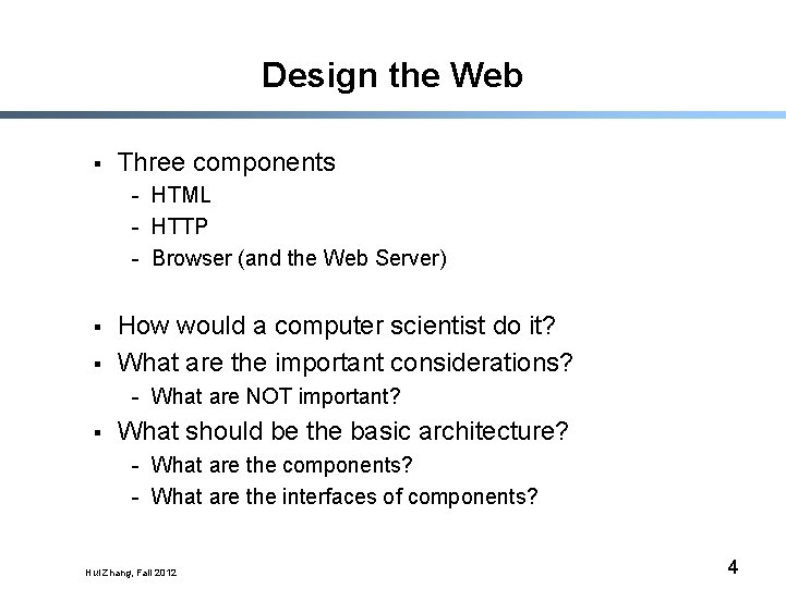 Design the Web § Three components - HTML - HTTP - Browser (and the