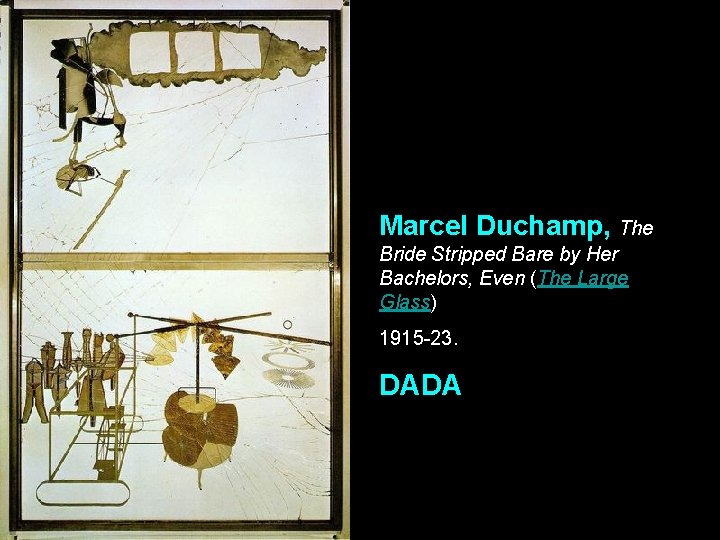 Marcel Duchamp, The Bride Stripped Bare by Her Bachelors, Even (The Large Glass) 1915