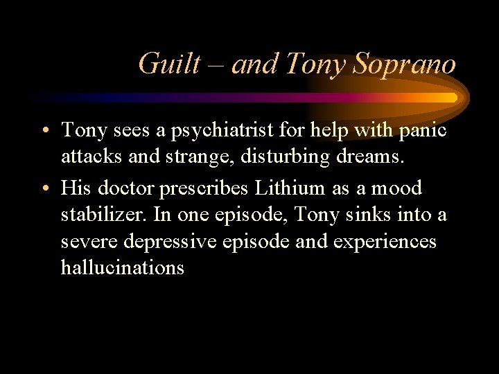 Guilt – and Tony Soprano • Tony sees a psychiatrist for help with panic