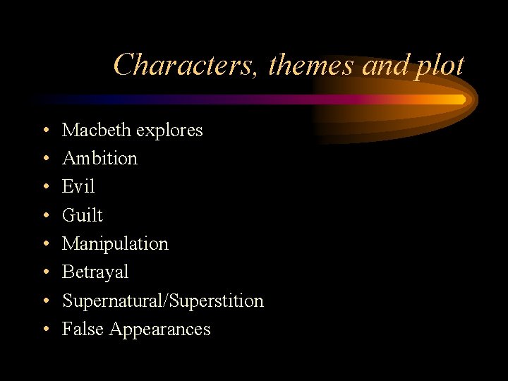 Characters, themes and plot • • Macbeth explores Ambition Evil Guilt Manipulation Betrayal Supernatural/Superstition