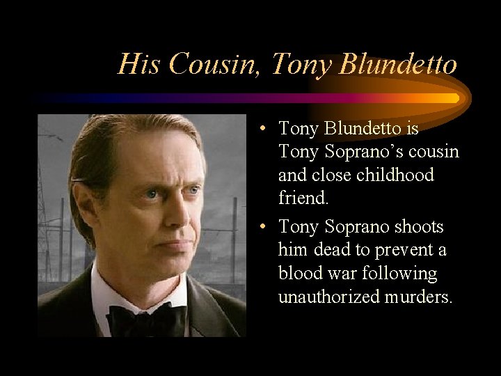 His Cousin, Tony Blundetto • Tony Blundetto is Tony Soprano’s cousin and close childhood