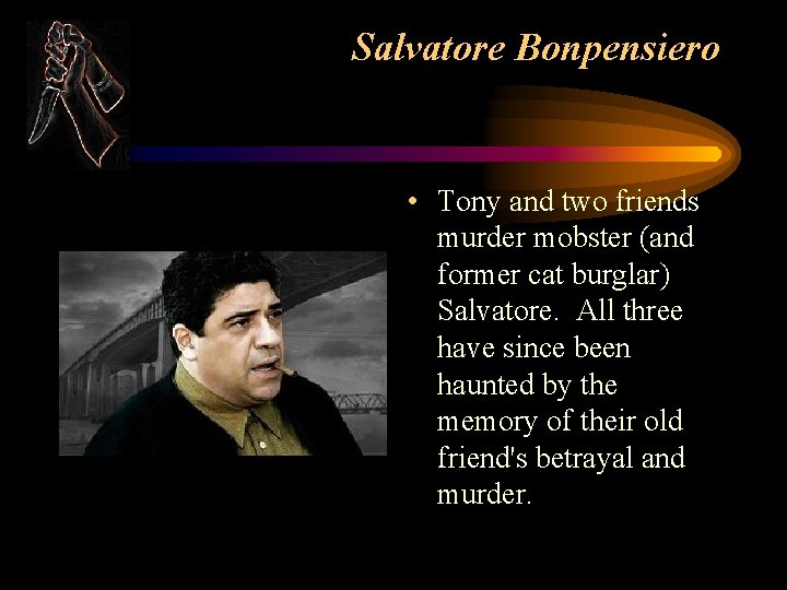 Salvatore Bonpensiero • Tony and two friends murder mobster (and former cat burglar) Salvatore.