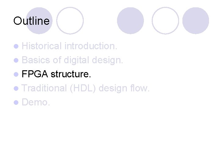 Outline l Historical introduction. l Basics of digital design. l FPGA structure. l Traditional