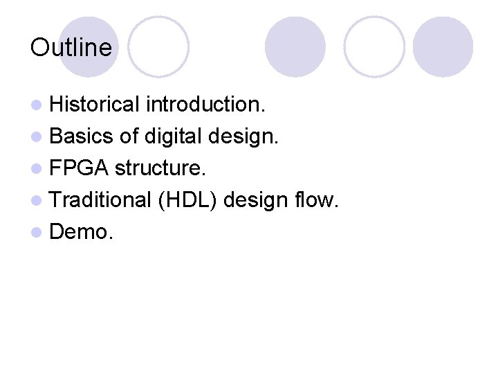 Outline l Historical introduction. l Basics of digital design. l FPGA structure. l Traditional