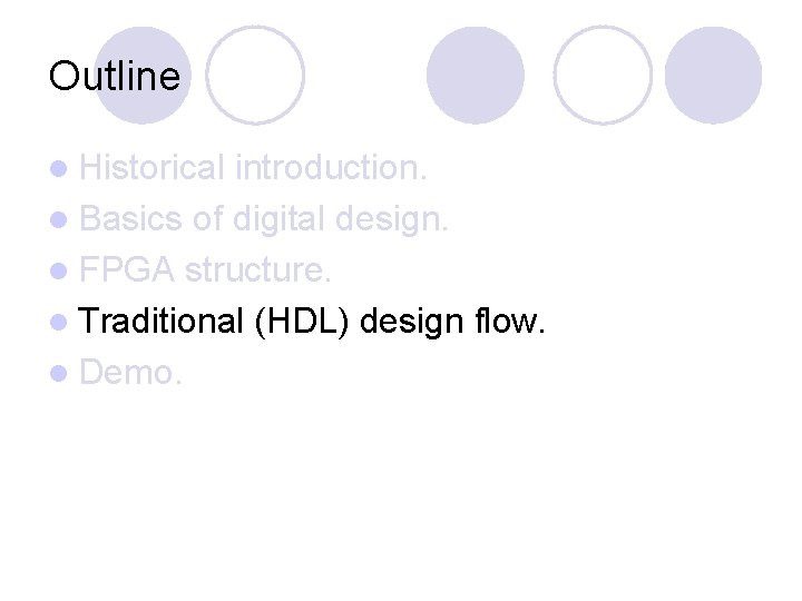 Outline l Historical introduction. l Basics of digital design. l FPGA structure. l Traditional