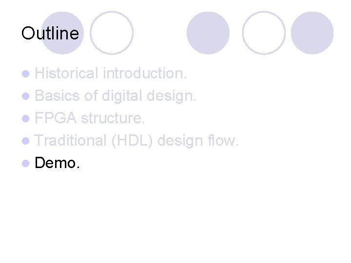 Outline l Historical introduction. l Basics of digital design. l FPGA structure. l Traditional