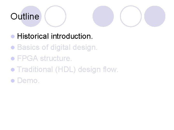 Outline l Historical introduction. l Basics of digital design. l FPGA structure. l Traditional