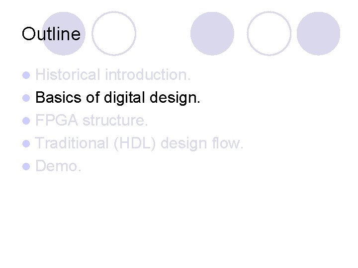 Outline l Historical introduction. l Basics of digital design. l FPGA structure. l Traditional