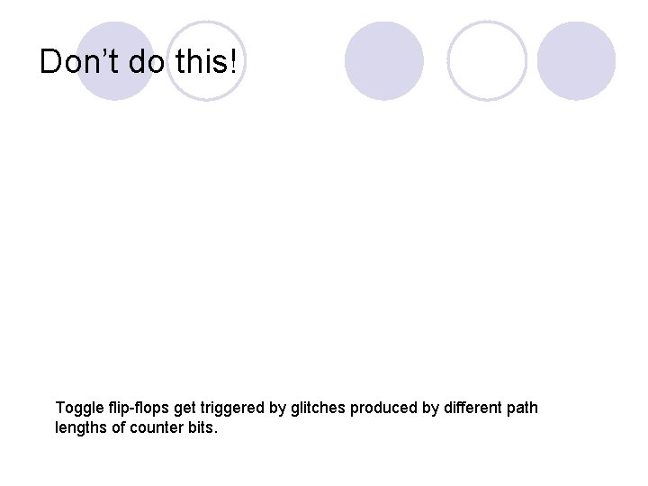 Don’t do this! Toggle flip-flops get triggered by glitches produced by different path lengths