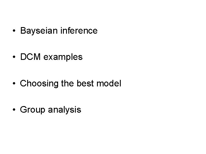  • Bayseian inference • DCM examples • Choosing the best model • Group