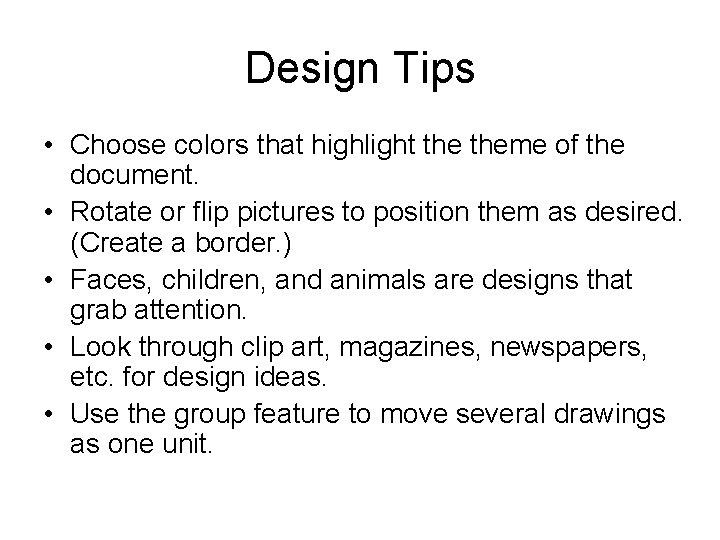 Design Tips • Choose colors that highlight theme of the document. • Rotate or