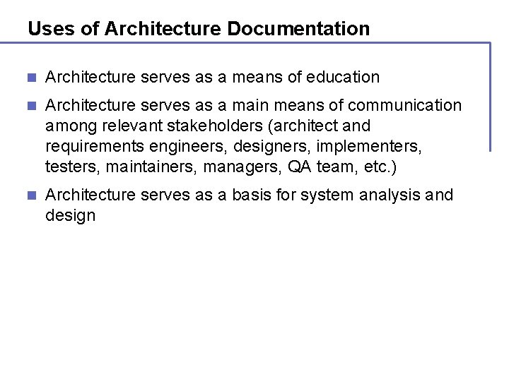 Uses of Architecture Documentation n Architecture serves as a means of education n Architecture