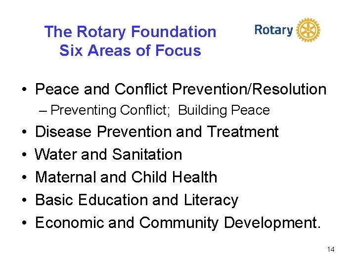 The Rotary Foundation Six Areas of Focus • Peace and Conflict Prevention/Resolution – Preventing