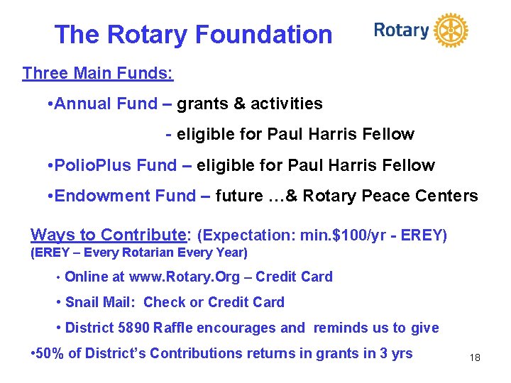 The Rotary Foundation Three Main Funds: • Annual Fund – grants & activities -