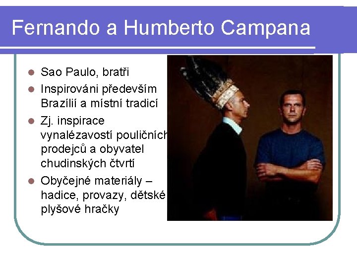 Fernando a Humberto Campana Sao Paulo, bratři l Inspirováni především Brazílií a místní tradicí