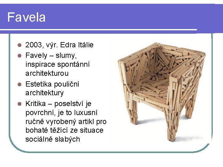 Favela 2003, výr. Edra Itálie l Favely – slumy, inspirace spontánní architekturou l Estetika