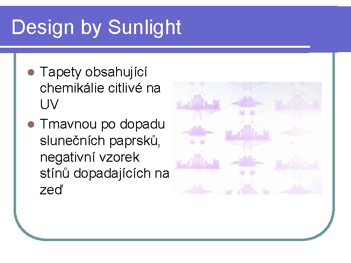 Design by Sunlight Tapety obsahující chemikálie citlivé na UV l Tmavnou po dopadu slunečních